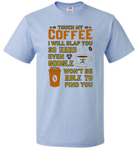 Thumbnail for Touch My Coffee ... Google Won't Find You - Unisex T-Shirt (Small-6XL)