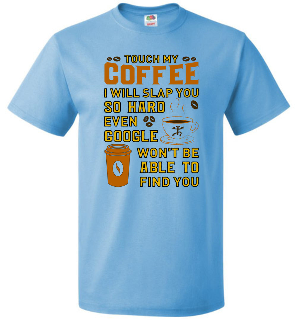 Touch My Coffee ... Google Won't Find You - Unisex T-Shirt (Small-6XL)