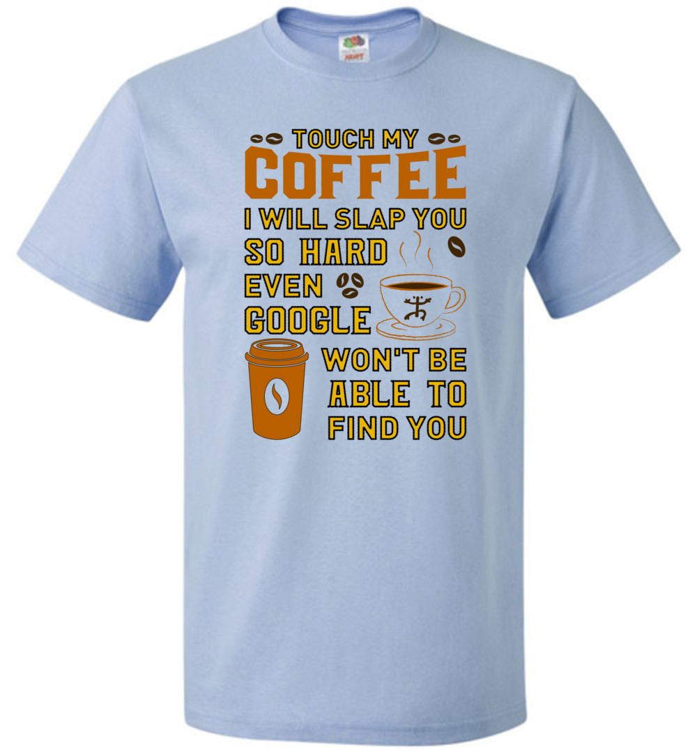 Touch My Coffee ... Google Won't Find You - Unisex T-Shirt (Small-6XL)