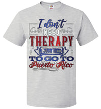 Thumbnail for I Don't Need Therapy - Need to Go To PR T-Shirt (Sm-6XL)