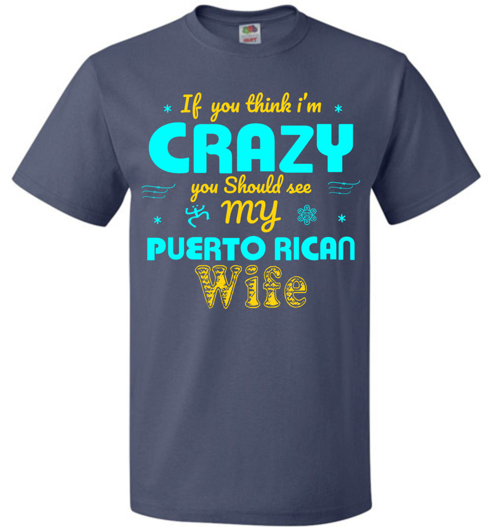 If You Think I'm Crazy, See My Puerto Rican Wife (Small-6XL)