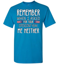 Thumbnail for Remember When I Asked For Your Opinion T-Shirt (Small-5XL)