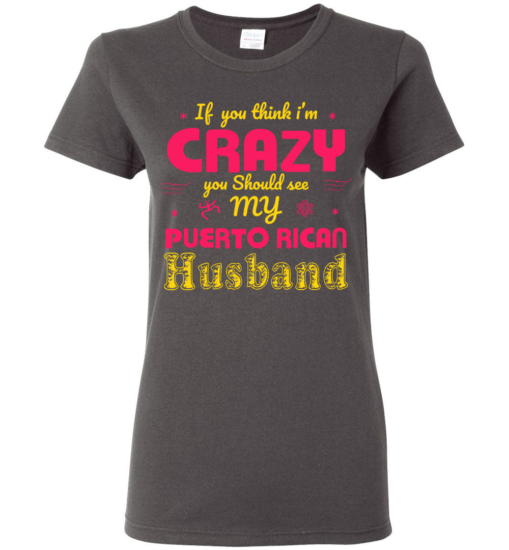 If You Think I'm Crazy, See My Puerto Rican Husband (Small-3XL)