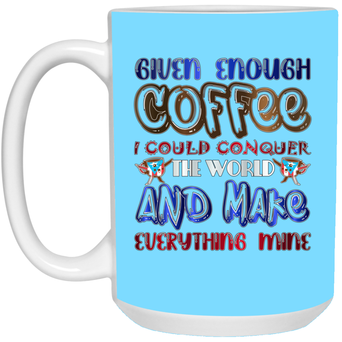 Given Enough Coffee I Could 15 oz. White Mug