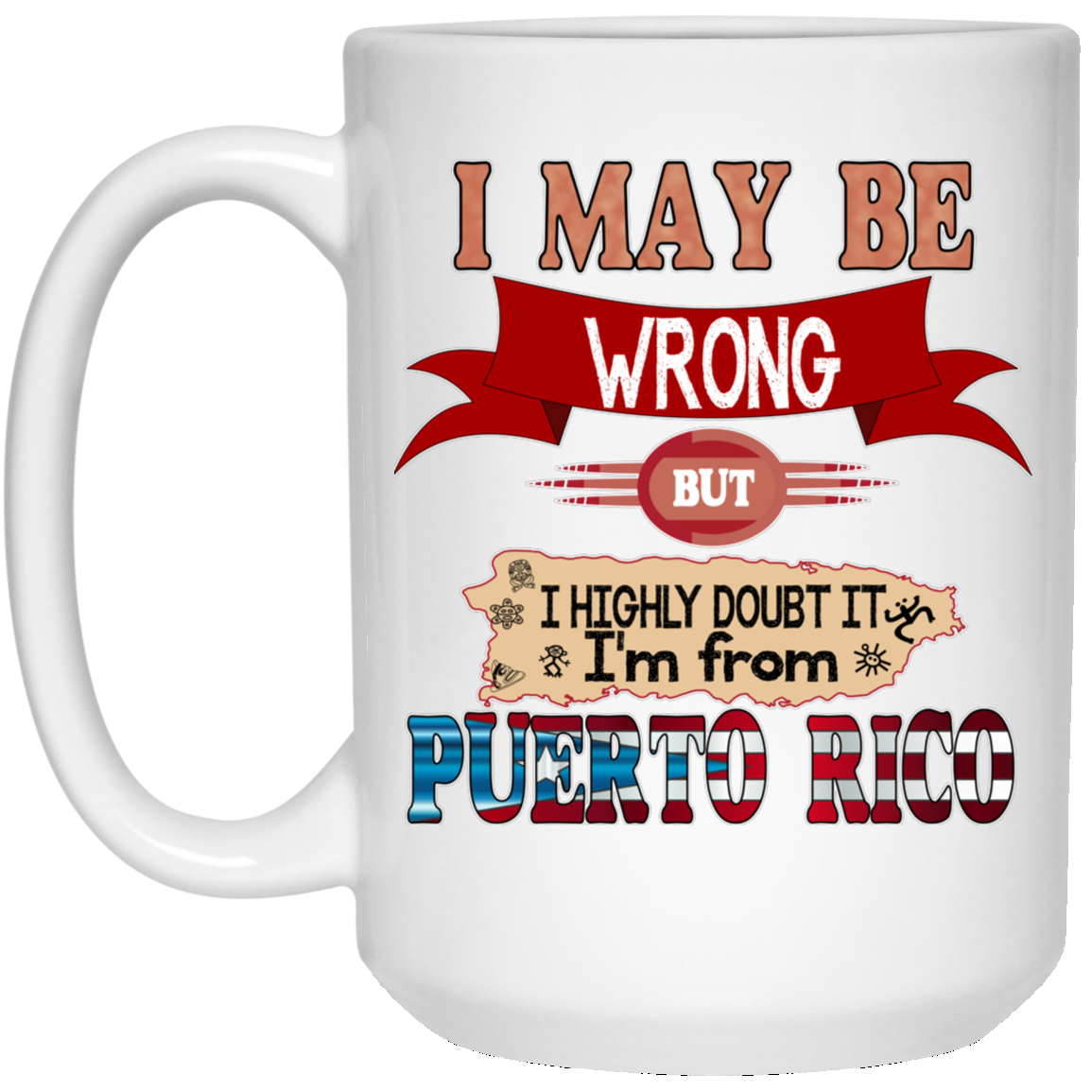 My Be Wrong But Doubt It - 15 oz. White Mug - Puerto Rican Pride