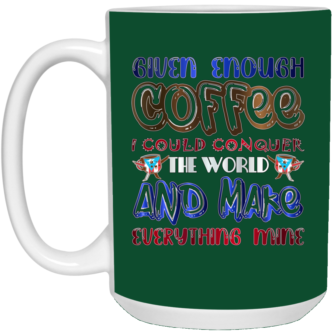 Given Enough Coffee I Could 15 oz. White Mug